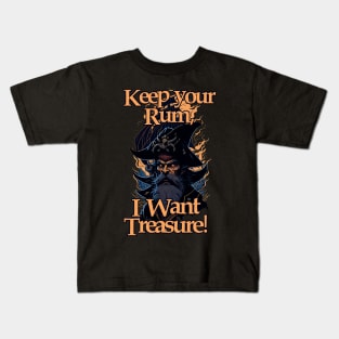 Keep your Rum, I Want Treasure! Kids T-Shirt